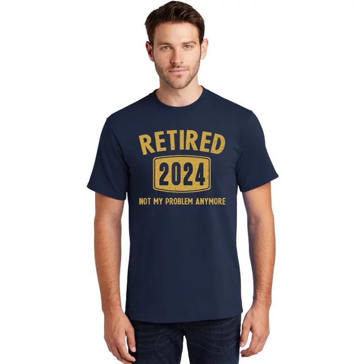 Funny 2024 Retirement Gifts Not My Problem Newly Retired Tall T-Shirt