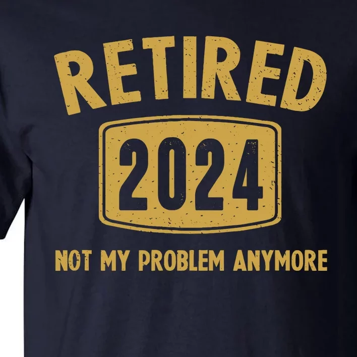 Funny 2024 Retirement Gifts Not My Problem Newly Retired Tall T-Shirt