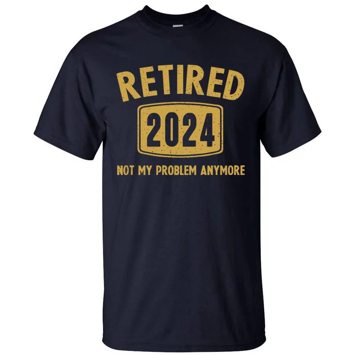 Funny 2024 Retirement Gifts Not My Problem Newly Retired Tall T-Shirt