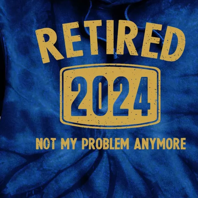 Funny 2024 Retirement Gifts Not My Problem Newly Retired Tie Dye Hoodie