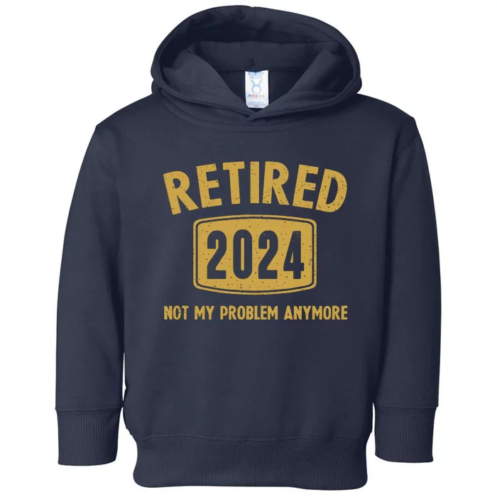 Funny 2024 Retirement Gifts Not My Problem Newly Retired Toddler Hoodie