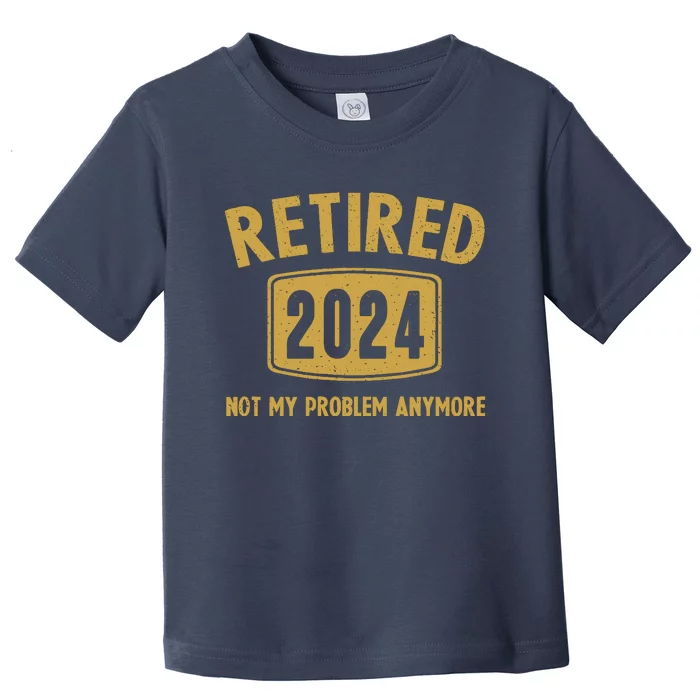 Funny 2024 Retirement Gifts Not My Problem Newly Retired Toddler T-Shirt