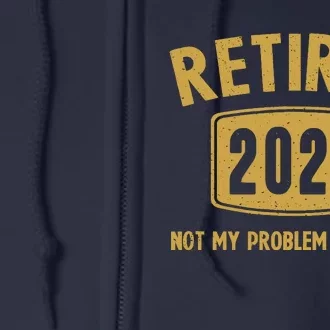 Funny 2024 Retirement Gifts Not My Problem Newly Retired Full Zip Hoodie