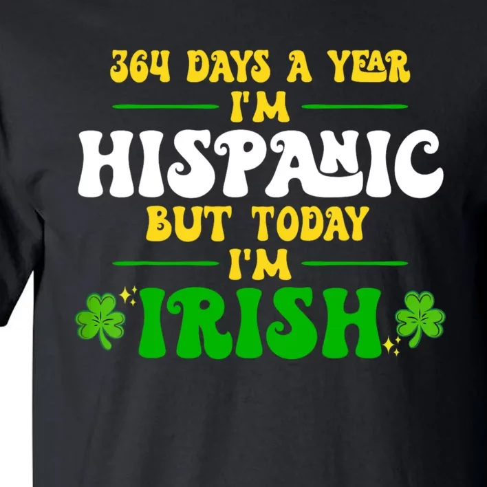 Funny 364 Days A Year IM Hispanic But Today IM Irish Tall T-Shirt