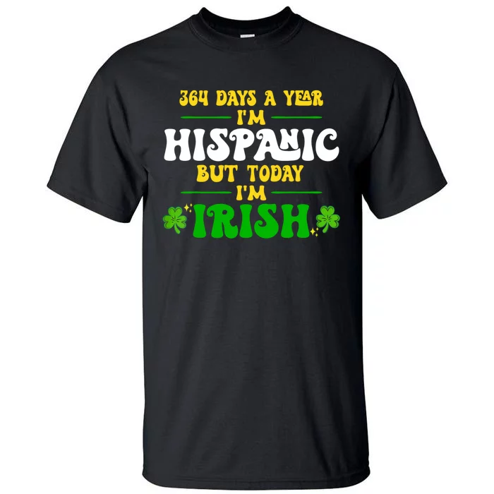 Funny 364 Days A Year IM Hispanic But Today IM Irish Tall T-Shirt