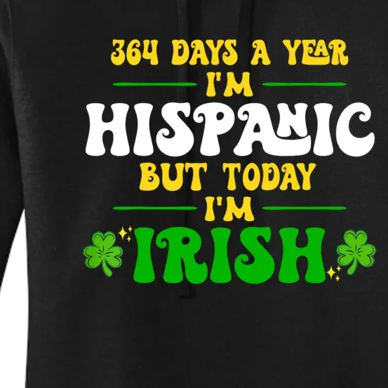 Funny 364 Days A Year IM Hispanic But Today IM Irish Women's Pullover Hoodie