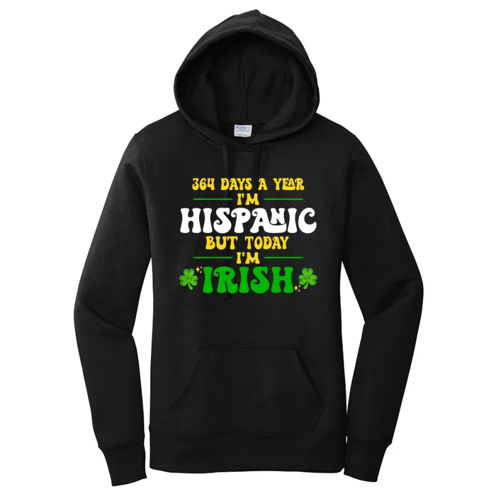 Funny 364 Days A Year IM Hispanic But Today IM Irish Women's Pullover Hoodie