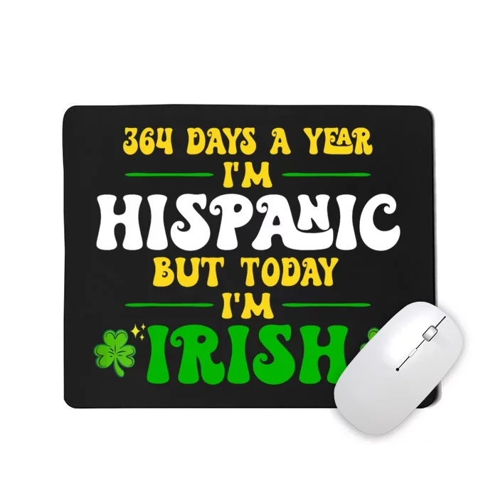 Funny 364 Days A Year IM Hispanic But Today IM Irish Mousepad