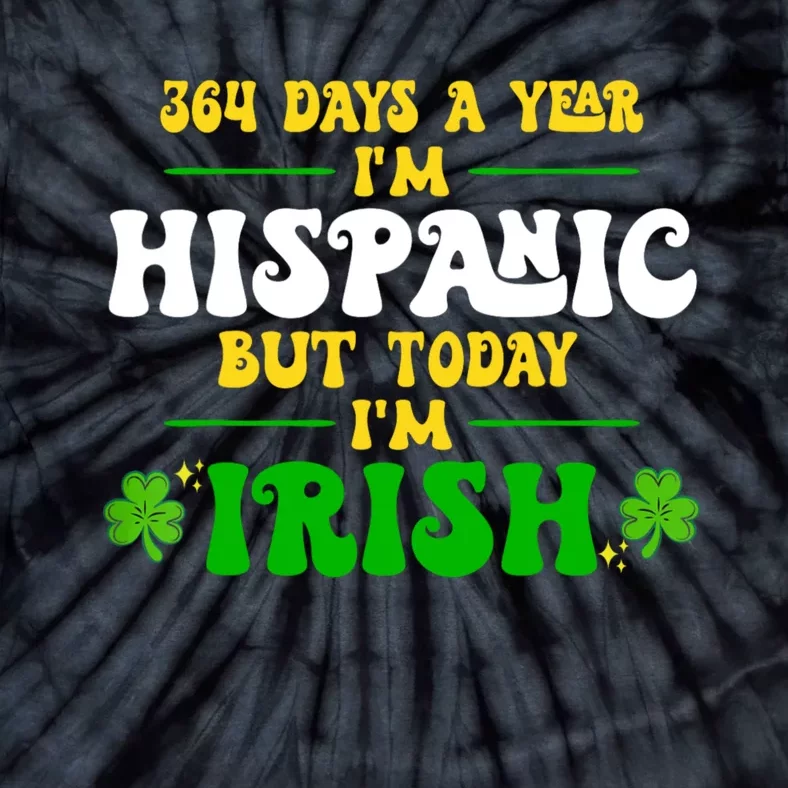 Funny 364 Days A Year IM Hispanic But Today IM Irish Tie-Dye T-Shirt