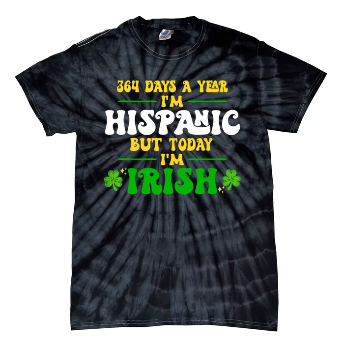 Funny 364 Days A Year IM Hispanic But Today IM Irish Tie-Dye T-Shirt