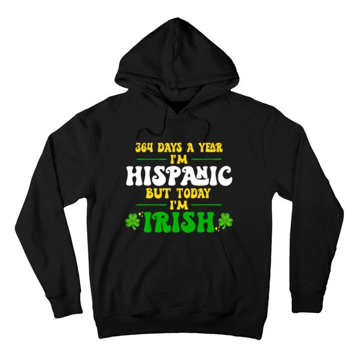 Funny 364 Days A Year IM Hispanic But Today IM Irish Tall Hoodie