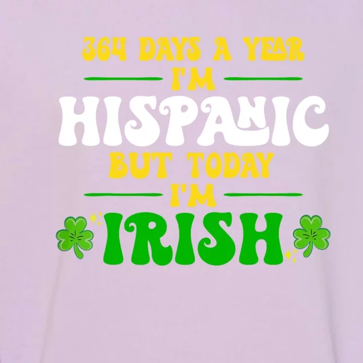 Funny 364 Days A Year IM Hispanic But Today IM Irish Garment-Dyed Sweatshirt