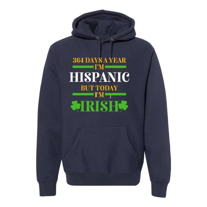 Funny 364 Days A Year IM Hispanic But Today IM Irish Premium Hoodie