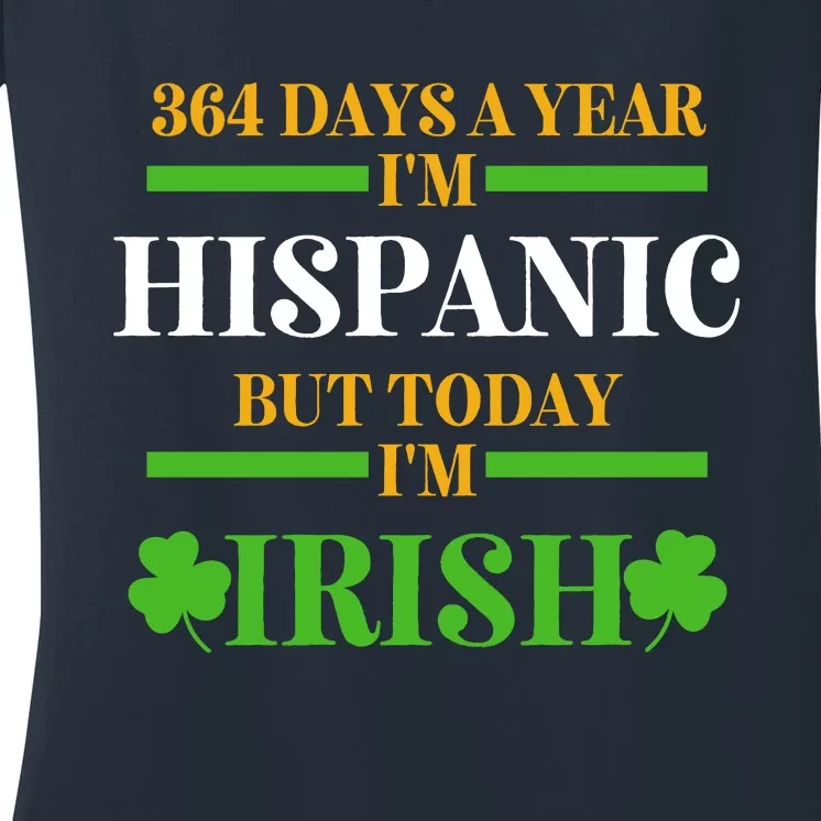 Funny 364 Days A Year IM Hispanic But Today IM Irish Women's V-Neck T-Shirt