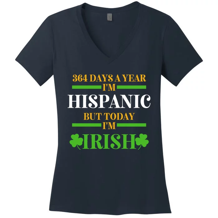 Funny 364 Days A Year IM Hispanic But Today IM Irish Women's V-Neck T-Shirt