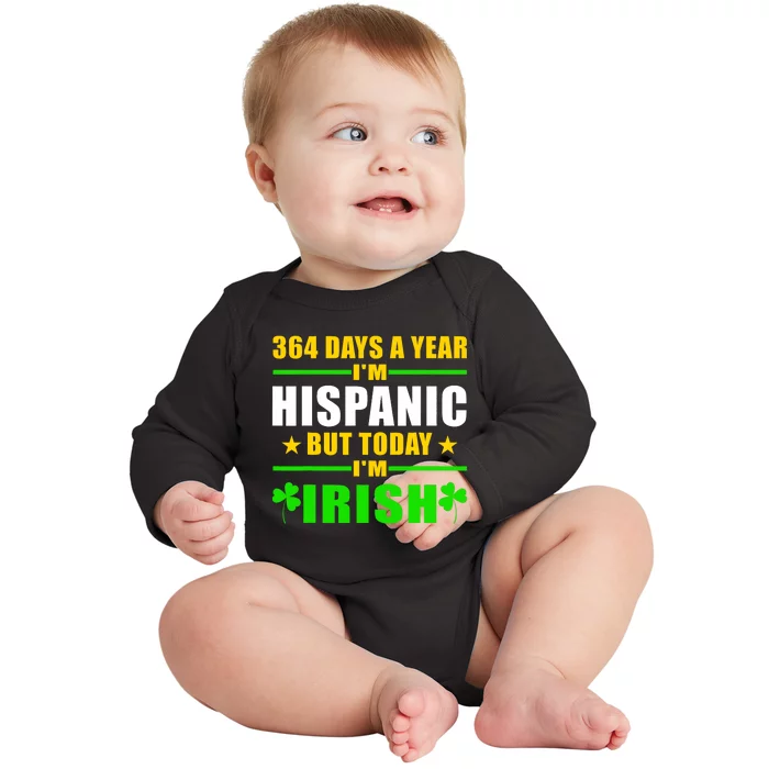 Funny 364 Days A Year IM Hispanic But Today IM Irish Baby Long Sleeve Bodysuit