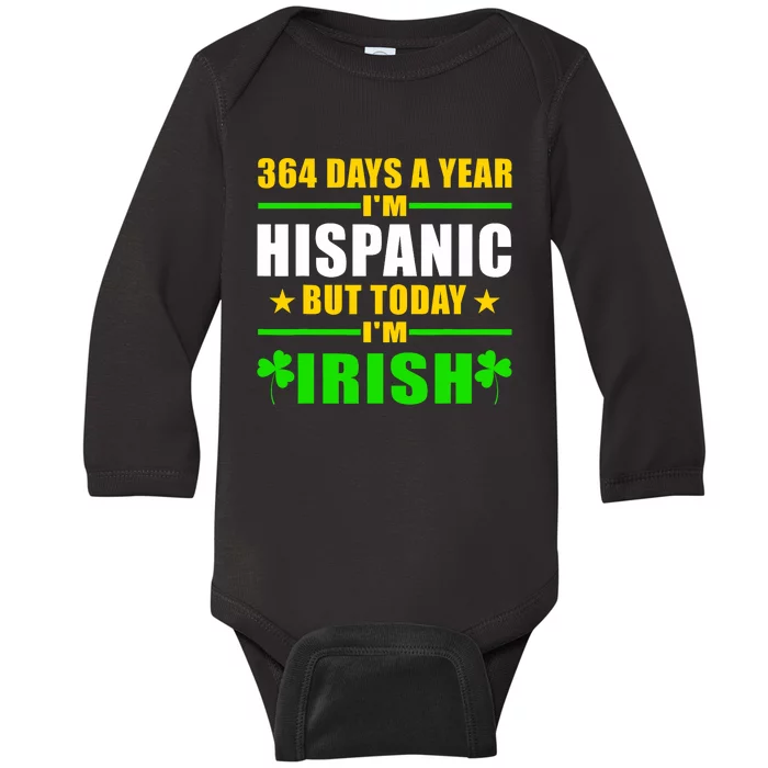 Funny 364 Days A Year IM Hispanic But Today IM Irish Baby Long Sleeve Bodysuit