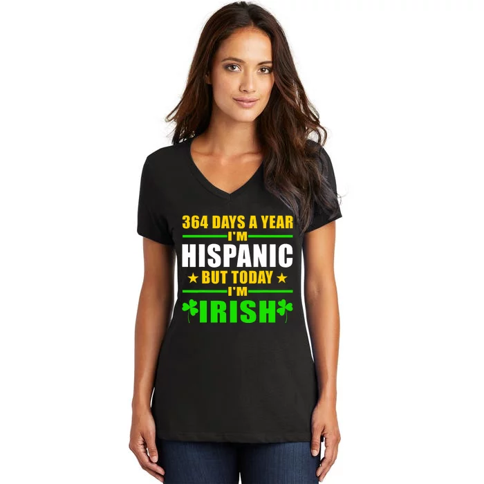 Funny 364 Days A Year IM Hispanic But Today IM Irish Women's V-Neck T-Shirt