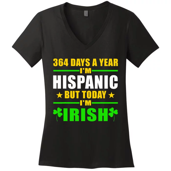 Funny 364 Days A Year IM Hispanic But Today IM Irish Women's V-Neck T-Shirt