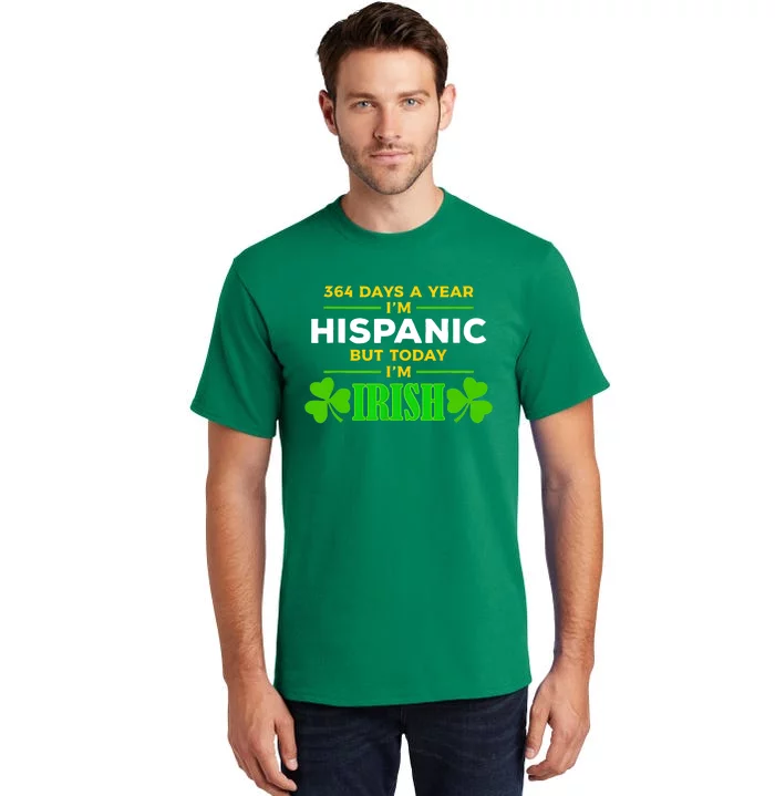 Funny 364 Days A Year IM Hispanic But Today IM Irish Tall T-Shirt