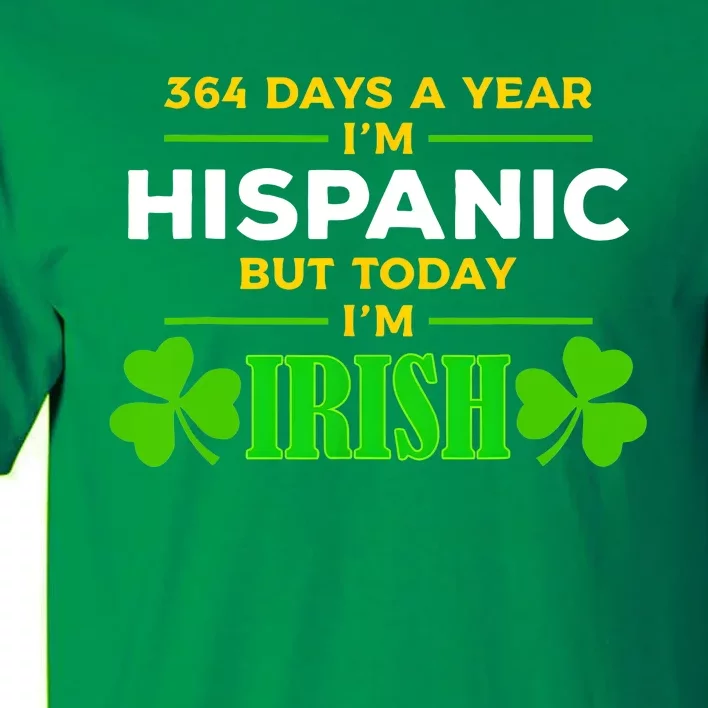 Funny 364 Days A Year IM Hispanic But Today IM Irish Tall T-Shirt