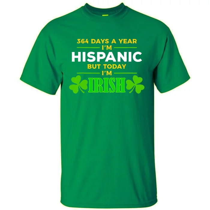 Funny 364 Days A Year IM Hispanic But Today IM Irish Tall T-Shirt