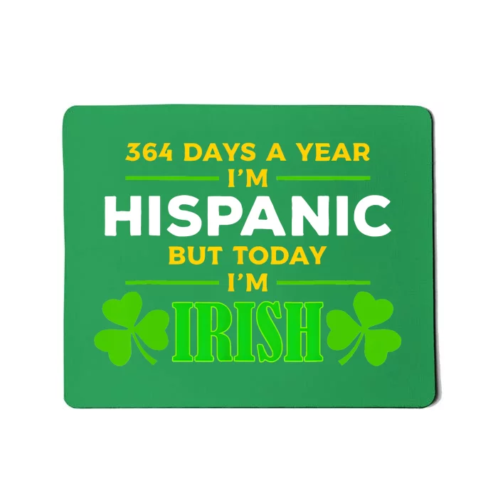 Funny 364 Days A Year IM Hispanic But Today IM Irish Mousepad