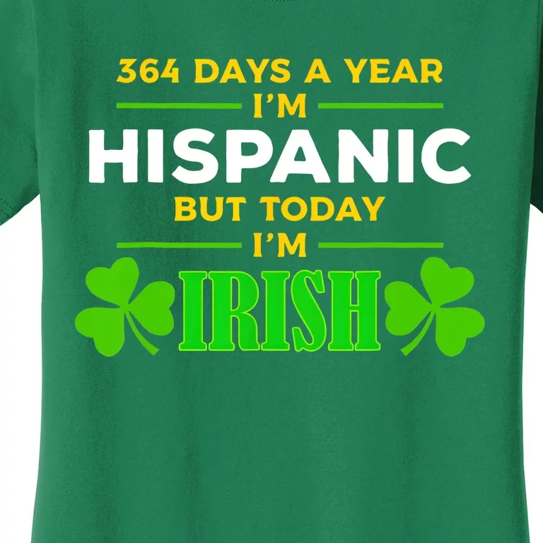 Funny 364 Days A Year IM Hispanic But Today IM Irish Women's T-Shirt