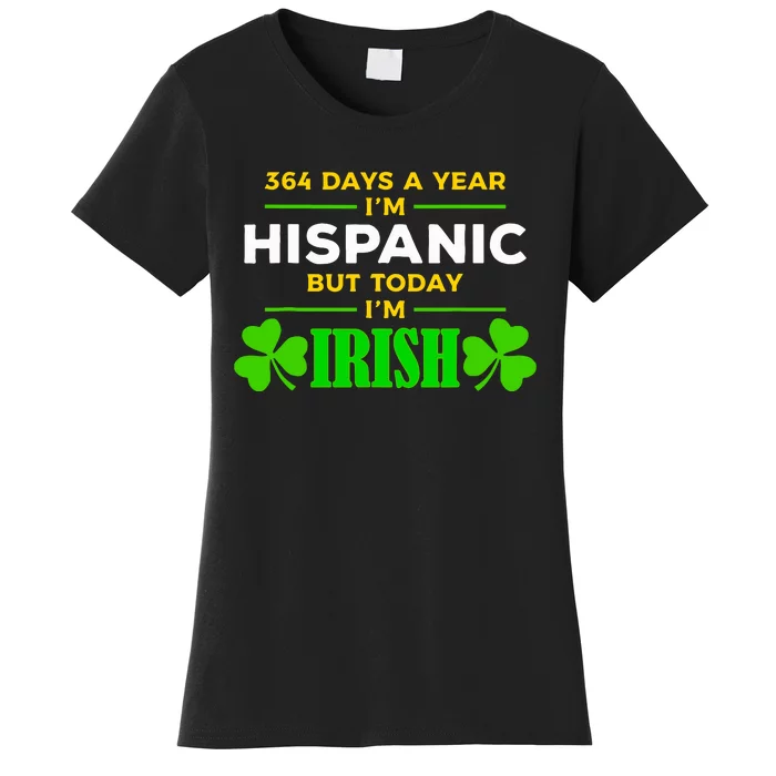 Funny 364 Days A Year Im Hispanic But Today Im Irish Women's T-Shirt