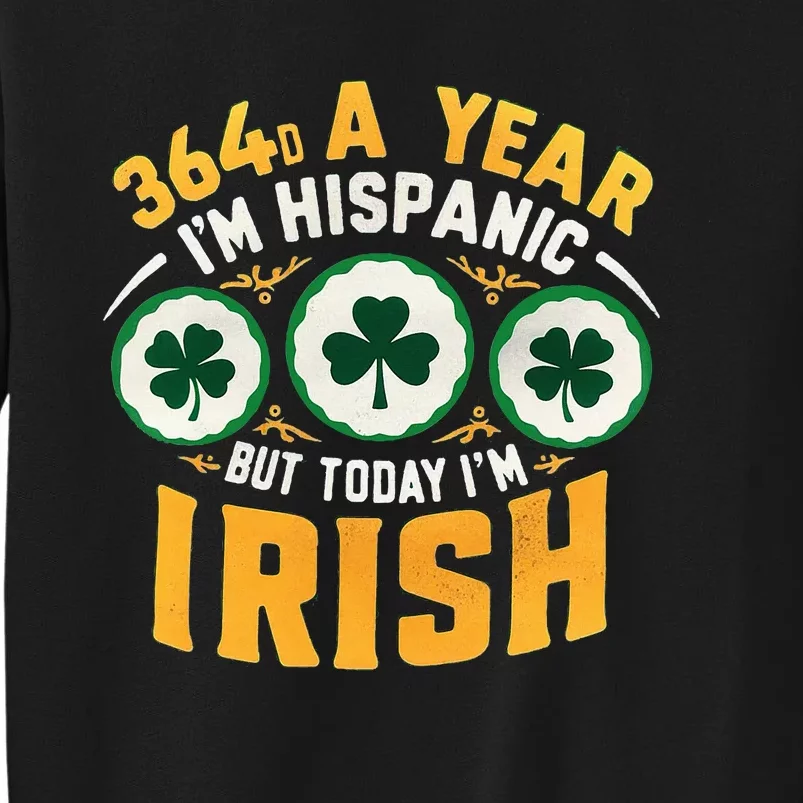 Funny 364 Days A Year IM Hispanic But Today IM Irish Tall Sweatshirt