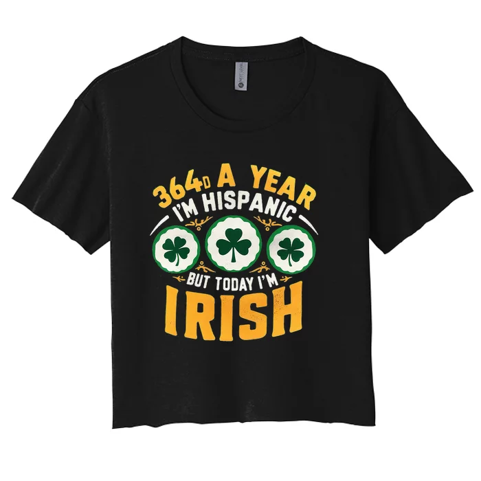 Funny 364 Days A Year IM Hispanic But Today IM Irish Women's Crop Top Tee