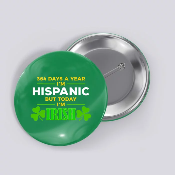 Funny 364 Days A Year IM Hispanic But Today IM Irish Button