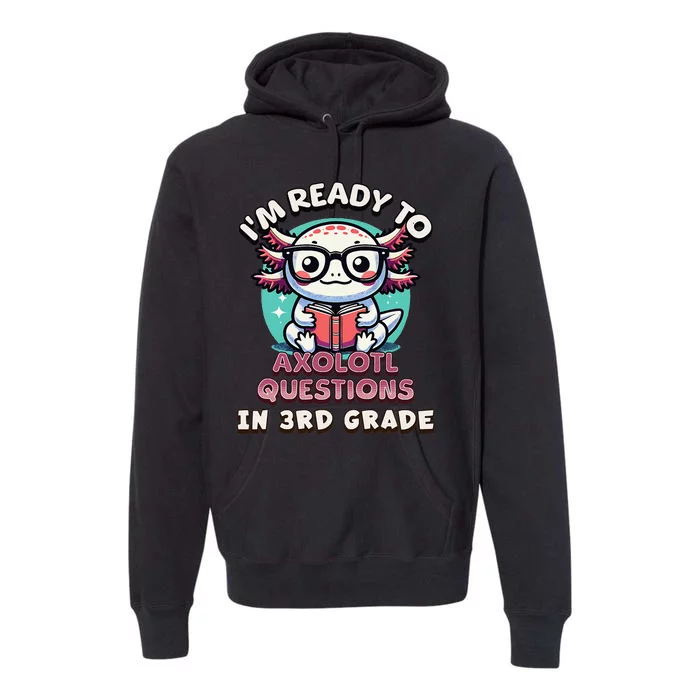 Funny 3rd Grade IM Ready To Axolotl Questions In 3rd Grade Gift Premium Hoodie