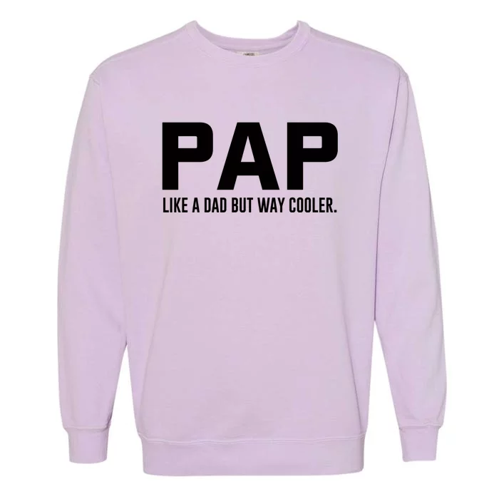 Family 365 Pap Like A Dad But Way Cooler Grandpa Great Gift Garment-Dyed Sweatshirt