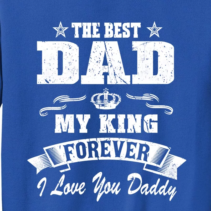 Family 365 The Best Dad My King Forever I Love You Daddy Gift Tall Sweatshirt