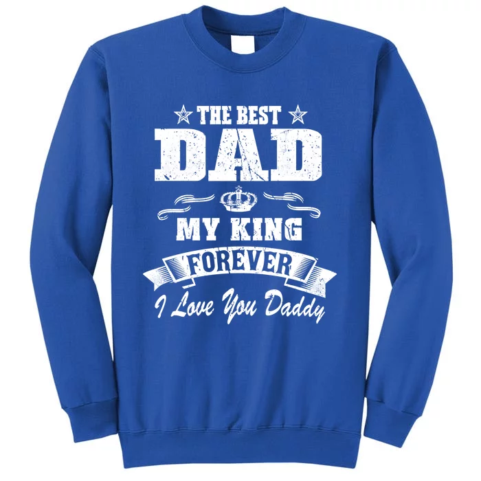 Family 365 The Best Dad My King Forever I Love You Daddy Gift Tall Sweatshirt