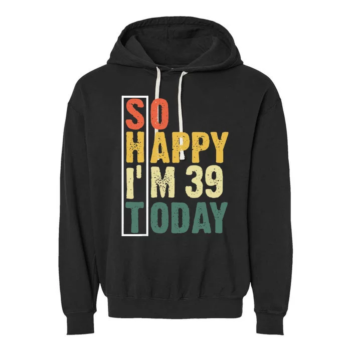 Funny 39 Year Old Birthday Vintage So Happy Im 39 Today Garment-Dyed Fleece Hoodie