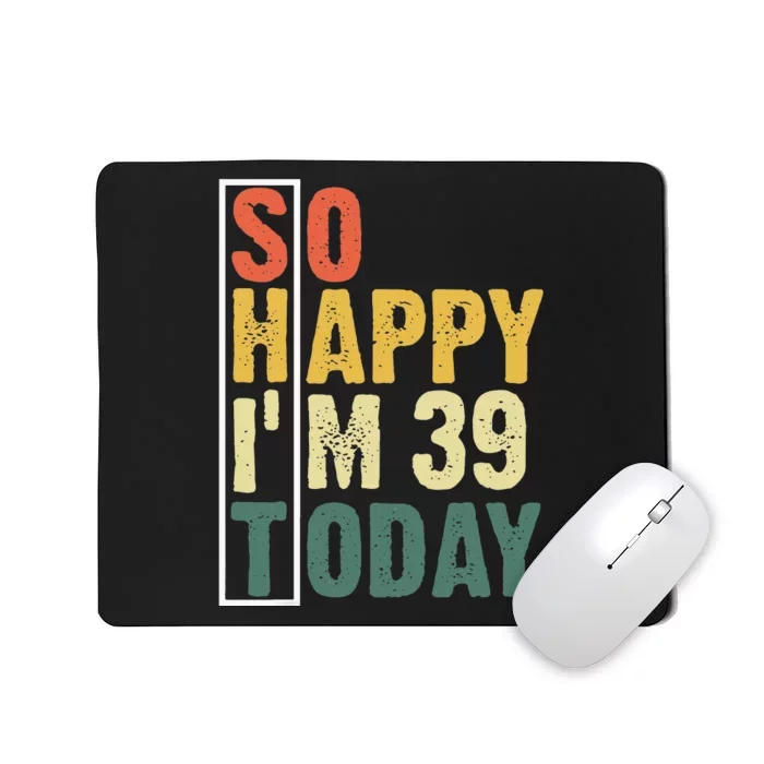 Funny 39 Year Old Birthday Vintage So Happy Im 39 Today Mousepad