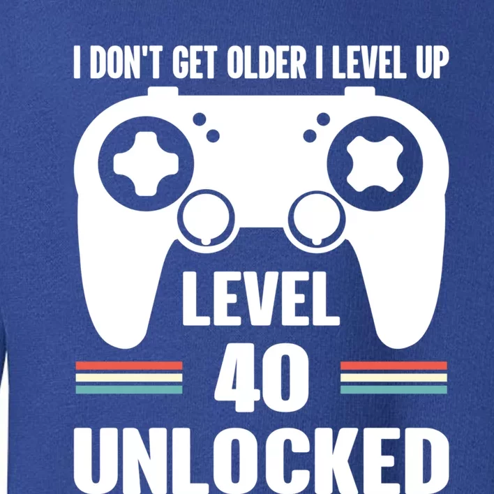 Funny 40th Birthday Gamer Gift I Dont Get Old I Level Up Gift Toddler Sweatshirt