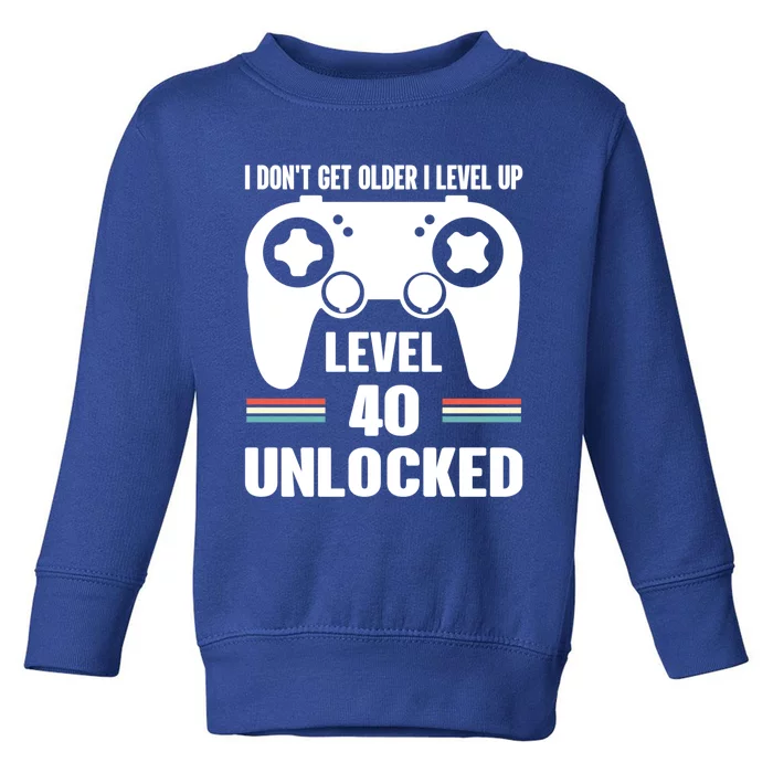 Funny 40th Birthday Gamer Gift I Dont Get Old I Level Up Gift Toddler Sweatshirt