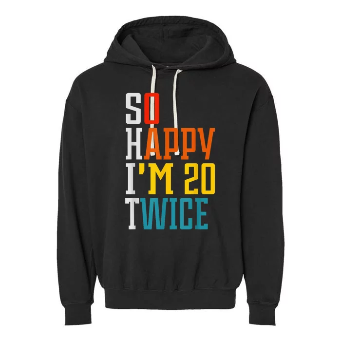 Funny 40th Birthday Tee So Happy I'm 20 Twice Birthday Humor Garment-Dyed Fleece Hoodie