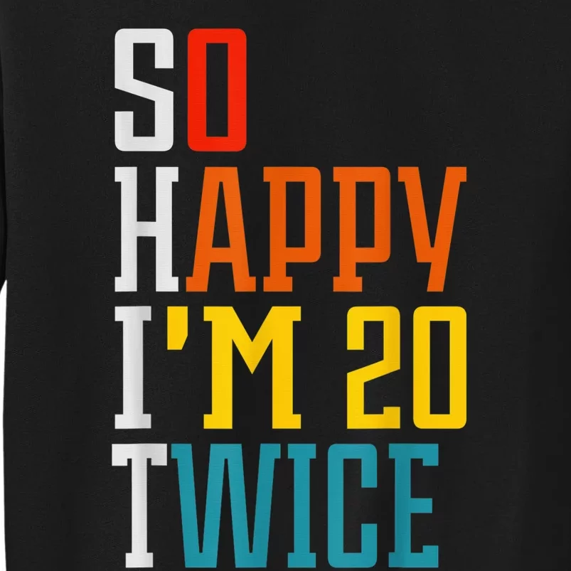 Funny 40th Birthday Tee So Happy I'm 20 Twice Birthday Humor Sweatshirt