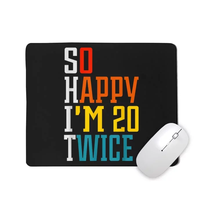 Funny 40th Birthday Tee So Happy I'm 20 Twice Birthday Humor Mousepad