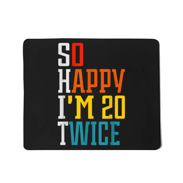 Funny 40th Birthday Tee So Happy I'm 20 Twice Birthday Humor Mousepad