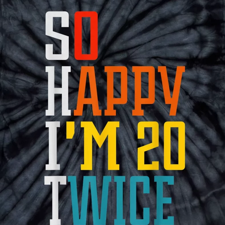 Funny 40th Birthday Tee So Happy I'm 20 Twice Birthday Humor Tie-Dye T-Shirt