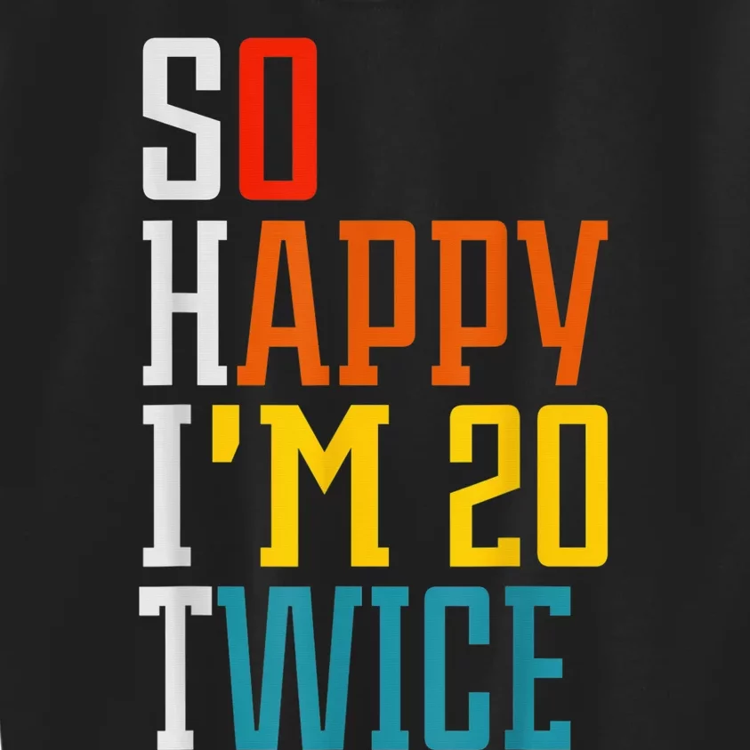 Funny 40th Birthday Tee So Happy I'm 20 Twice Birthday Humor Kids Sweatshirt