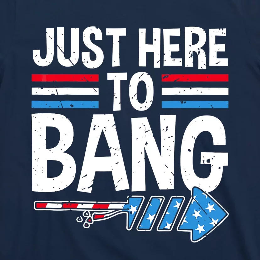 Funny 4th Of July Just Here to Bang Fireworks T-Shirt