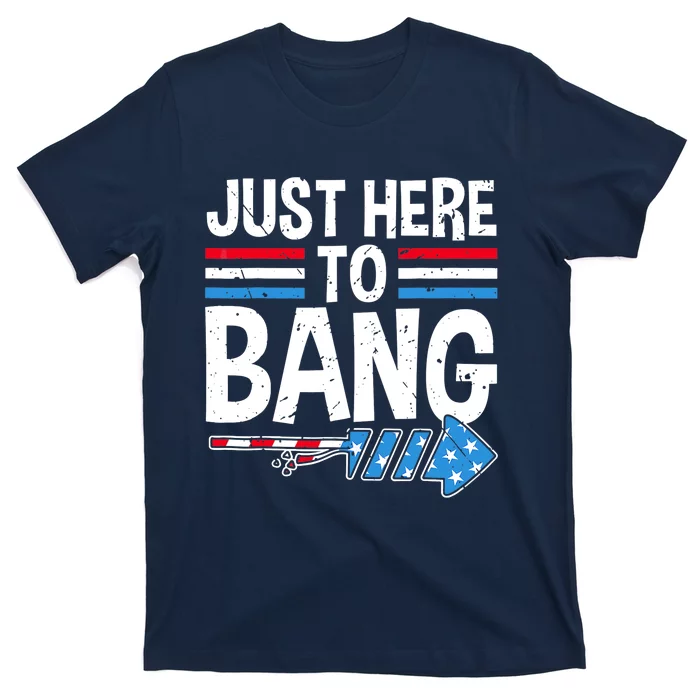 Funny 4th Of July Just Here to Bang Fireworks T-Shirt