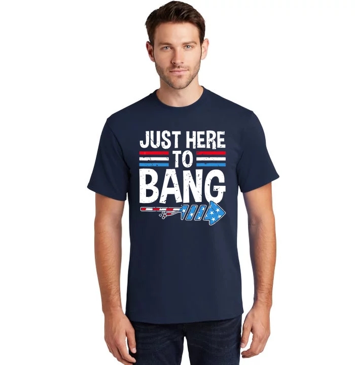 Funny 4th Of July Just Here to Bang Fireworks Tall T-Shirt