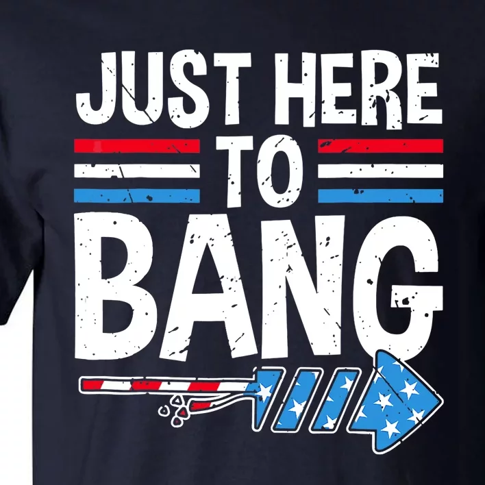 Funny 4th Of July Just Here to Bang Fireworks Tall T-Shirt